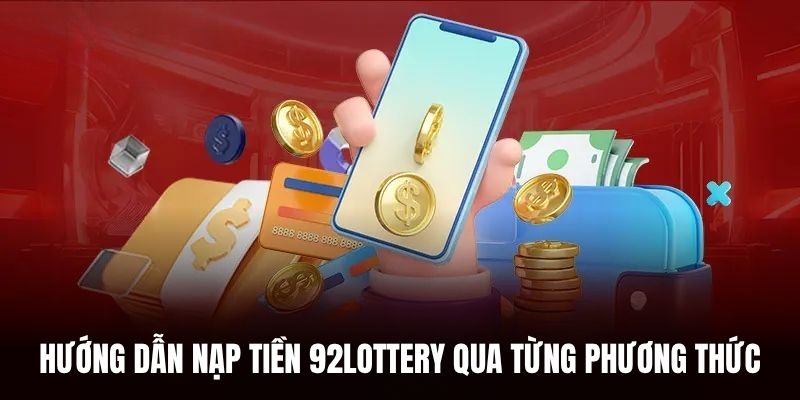 Hướng dẫn nạp tiền 92Lottery qua từng phương thức.