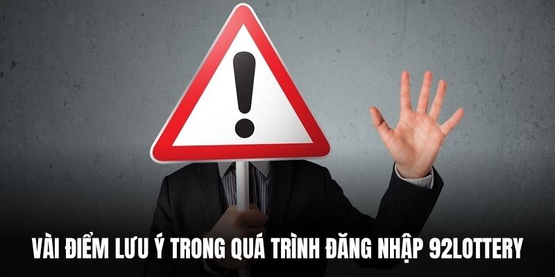 Vài điểm lưu ý trong quá trình đăng nhập 92Lottery.