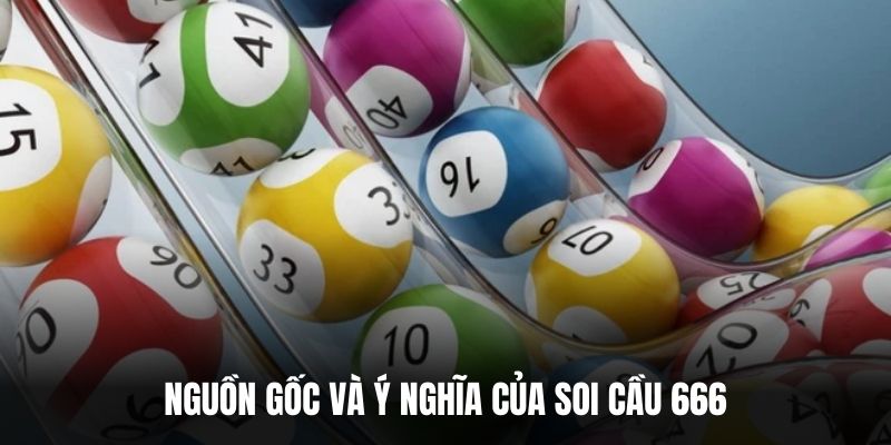 Nguồn gốc và ý nghĩa của soi cầu 666.