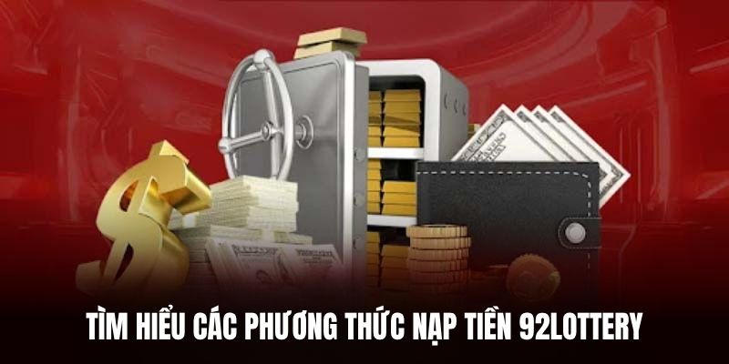 Tìm hiểu các phương thức nạp tiền 92Lottery.