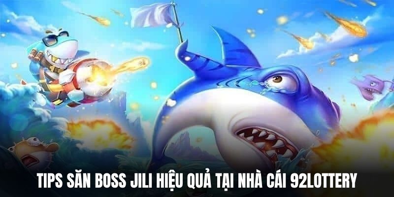 Tips săn boss Jili hiệu quả tại nhà cái 92Lottery.