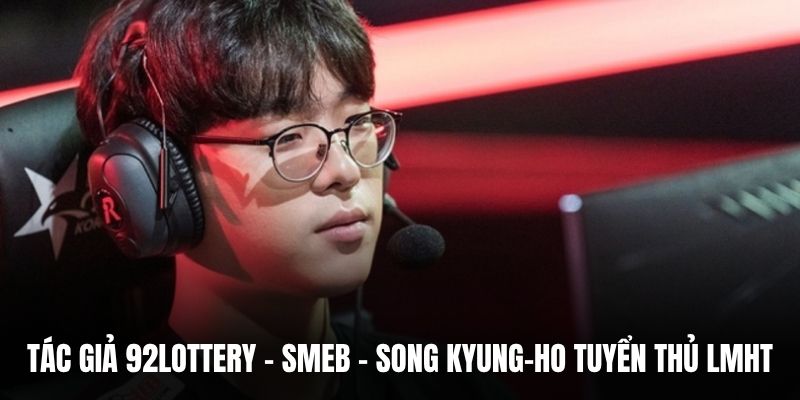 Tác giả 92Lottery - Smeb - Song Kyung-ho tuyển thủ LMHT.