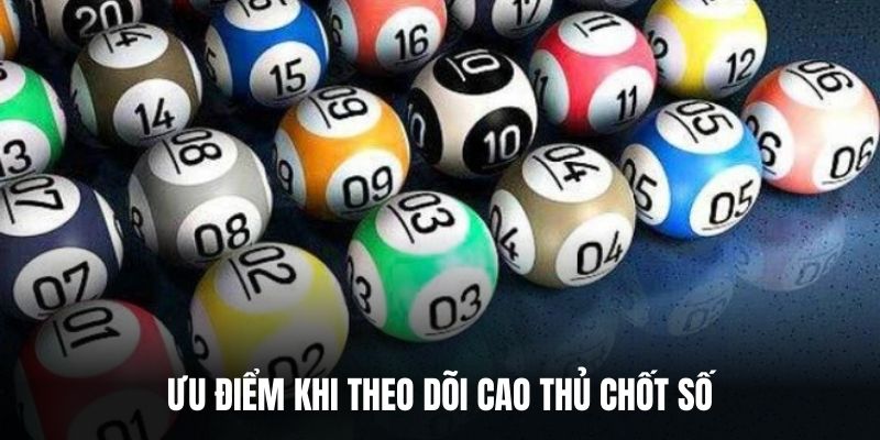 Ưu điểm khi theo dõi cao thủ chốt số.